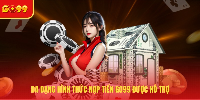 Đa dạng hình thức nạp tiền GO99 được hỗ trợ