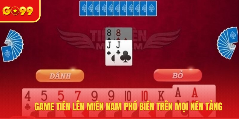 Game tiến lên miền nam phổ biến trên mọi nền tảng